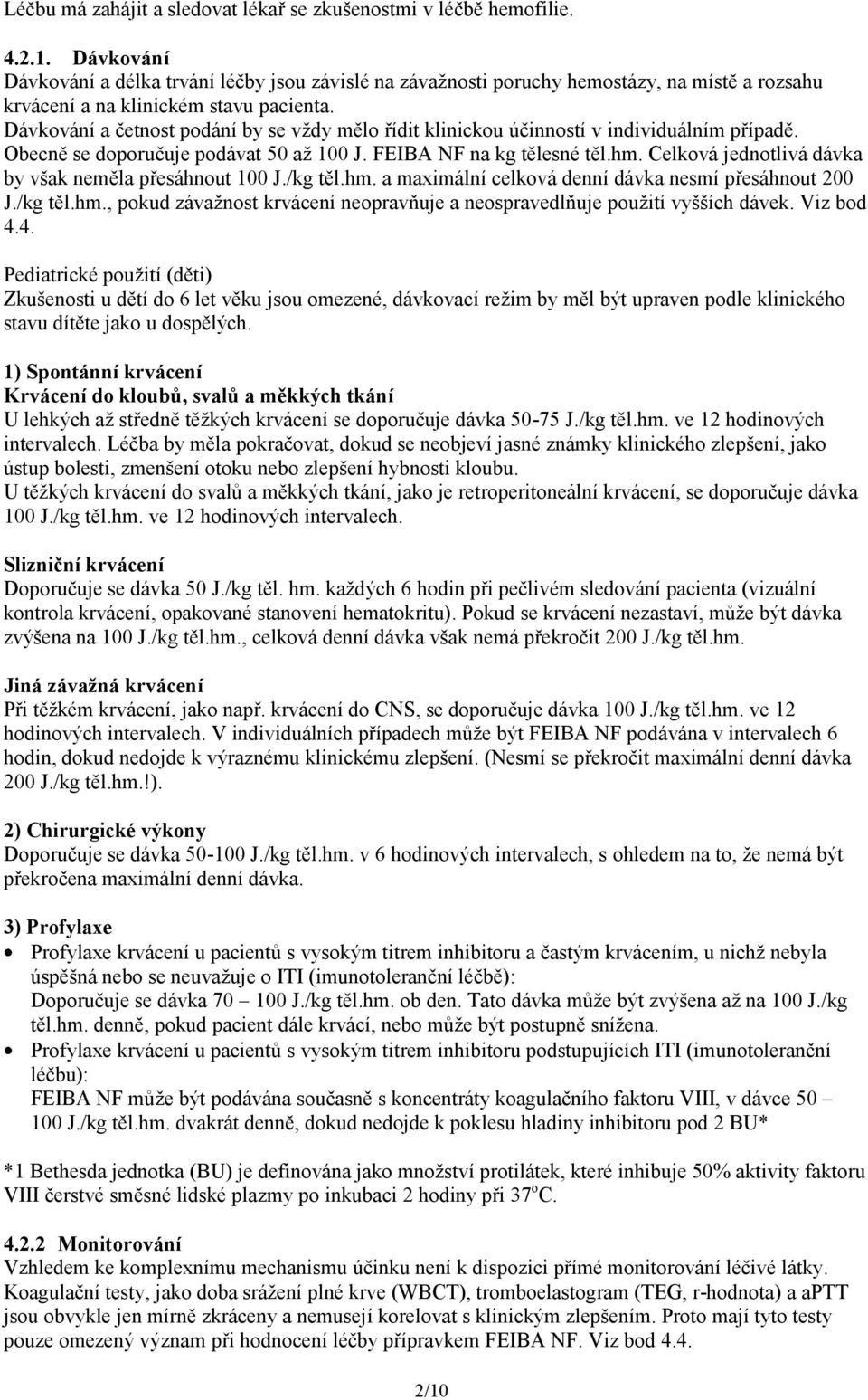 Dávkování a četnost podání by se vždy mělo řídit klinickou účinností v individuálním případě. Obecně se doporučuje podávat 50 až 100 J. FEIBA NF na kg tělesné těl.hm.