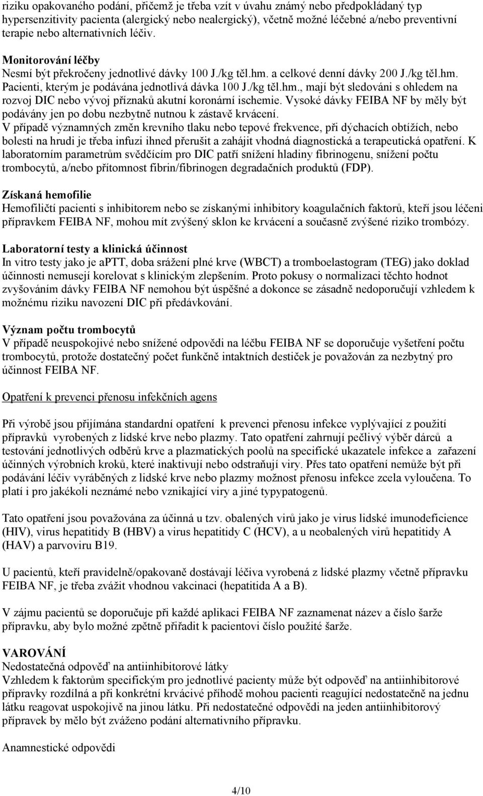 Vysoké dávky FEIBA NF by měly být podávány jen po dobu nezbytně nutnou k zástavě krvácení.