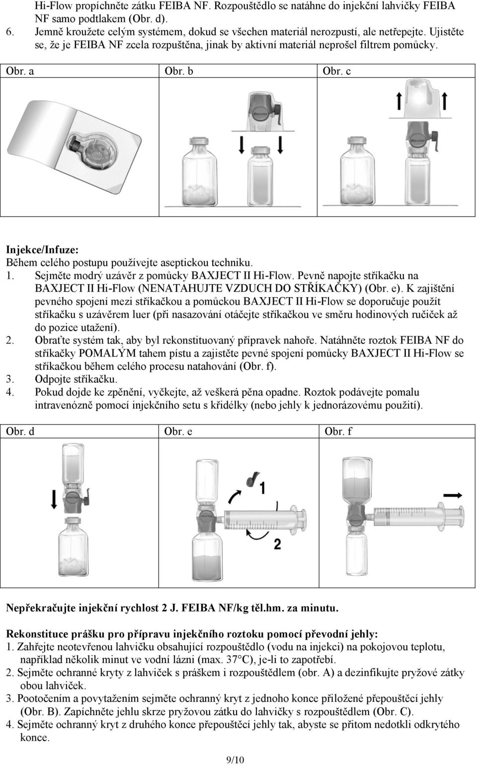 b Obr. c Injekce/Infuze: Během celého postupu používejte aseptickou techniku. 1. Sejměte modrý uzávěr z pomůcky BAXJECT II Hi-Flow.