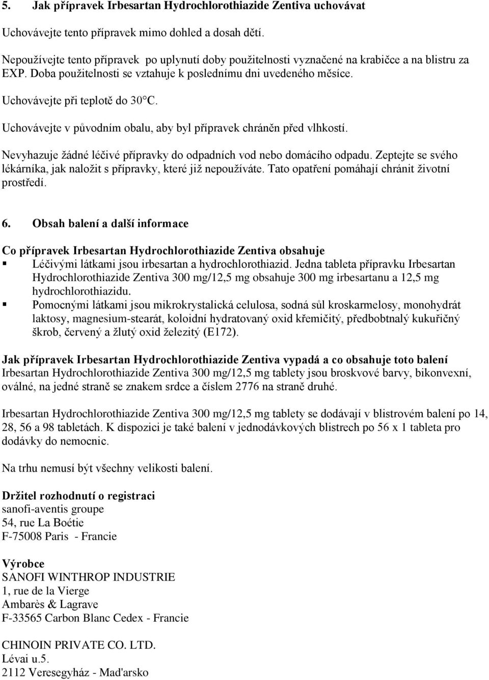 Uchovávejte při teplotě do 30 C. Uchovávejte v původním obalu, aby byl přípravek chráněn před vlhkostí. Nevyhazuje žádné léčivé přípravky do odpadních vod nebo domácího odpadu.