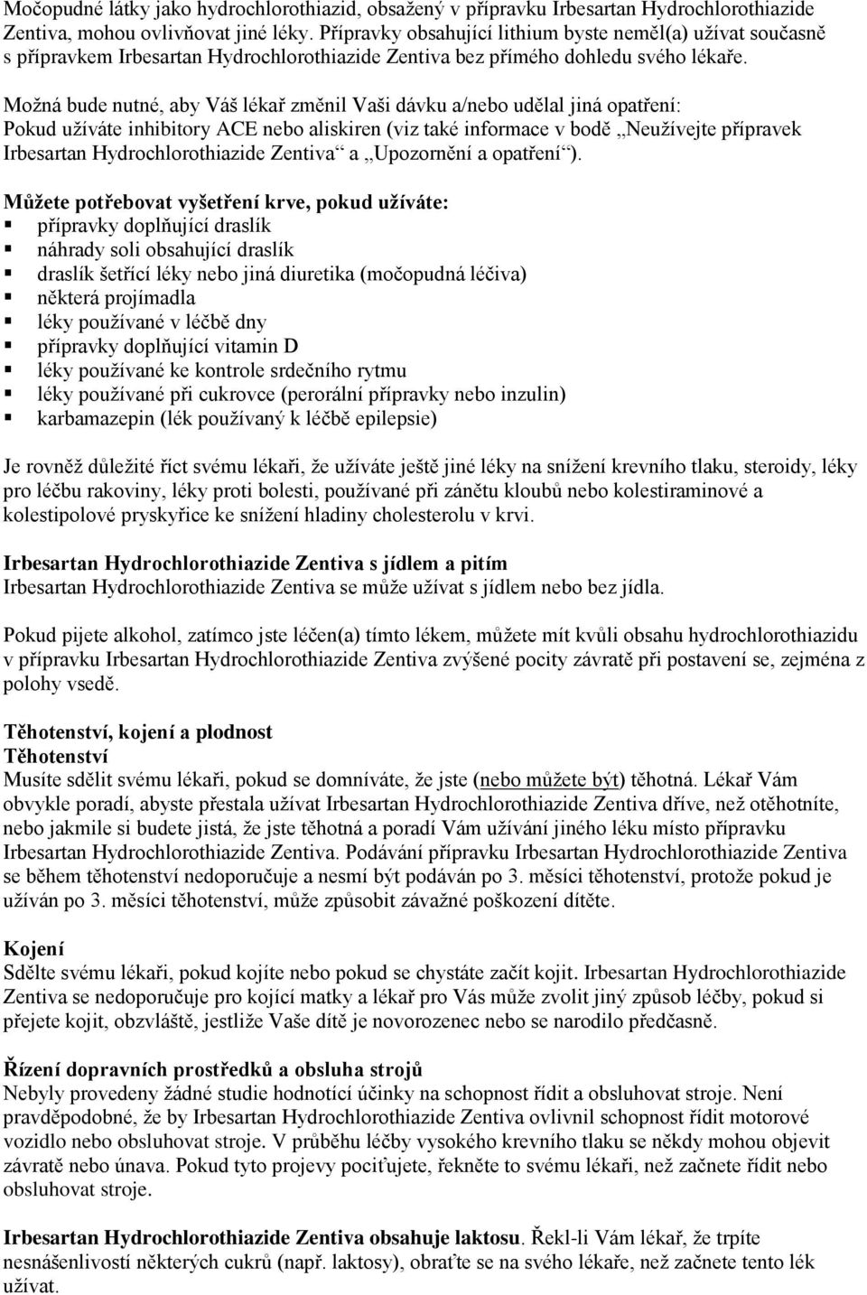 Možná bude nutné, aby Váš lékař změnil Vaši dávku a/nebo udělal jiná opatření: Pokud užíváte inhibitory ACE nebo aliskiren (viz také informace v bodě Neužívejte přípravek Irbesartan