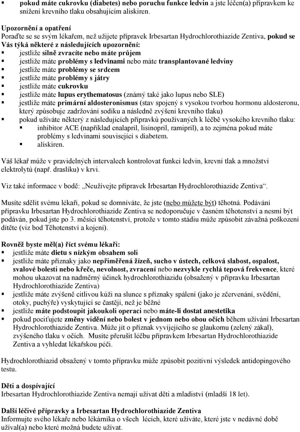 průjem jestliže máte problémy s ledvinami nebo máte transplantované ledviny jestliže máte problémy se srdcem jestliže máte problémy s játry jestliže máte cukrovku jestliže máte lupus erythematosus