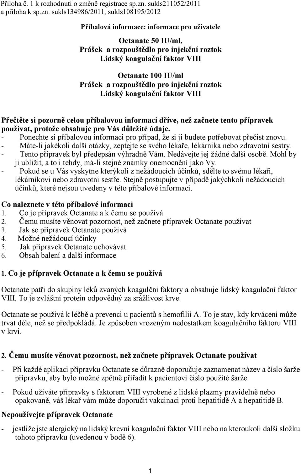 sukls134986/2011, sukls108195/2012 Příbalová informace: informace pro uživatele Octanate 50 IU/ml, Prášek a rozpouštědlo pro injekční roztok Lidský koagulační faktor VIII Octanate 100 IU/ml Prášek a