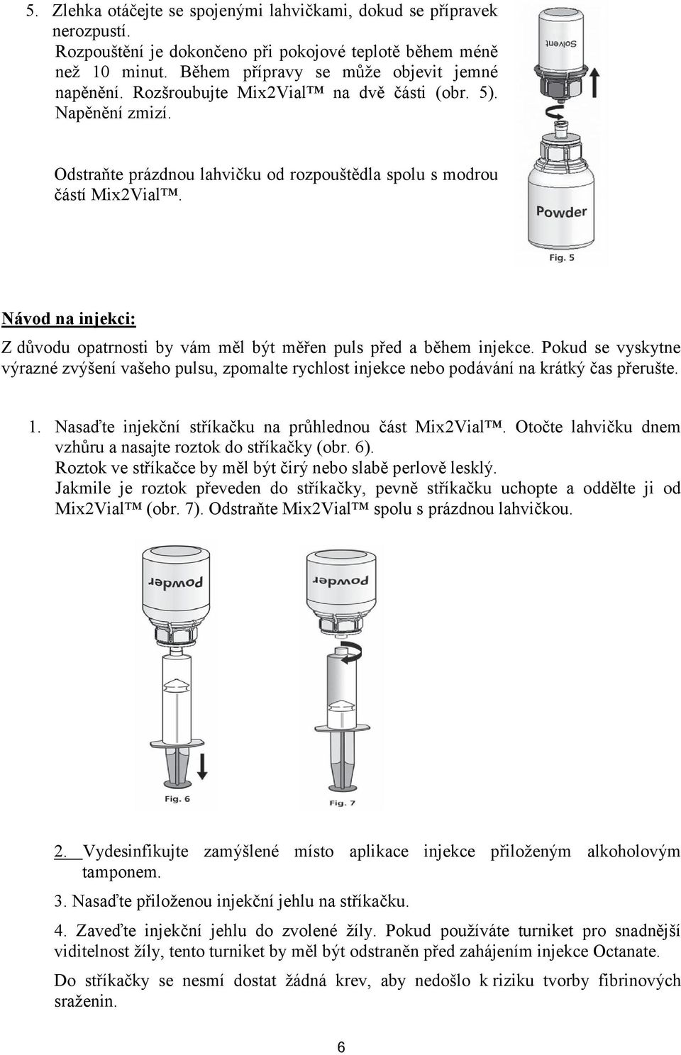 Návod na injekci: Z důvodu opatrnosti by vám měl být měřen puls před a během injekce. Pokud se vyskytne výrazné zvýšení vašeho pulsu, zpomalte rychlost injekce nebo podávání na krátký čas přerušte. 1.