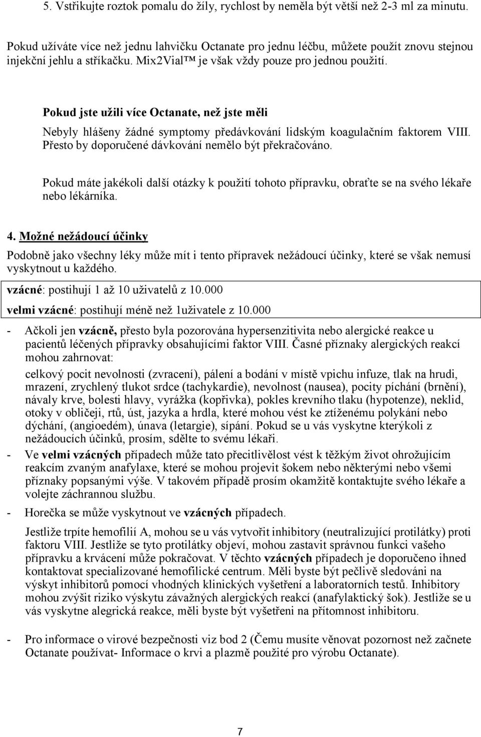 Pokud jste užili více Octanate, než jste měli Nebyly hlášeny žádné symptomy předávkování lidským koagulačním faktorem VIII. Přesto by doporučené dávkování nemělo být překračováno.