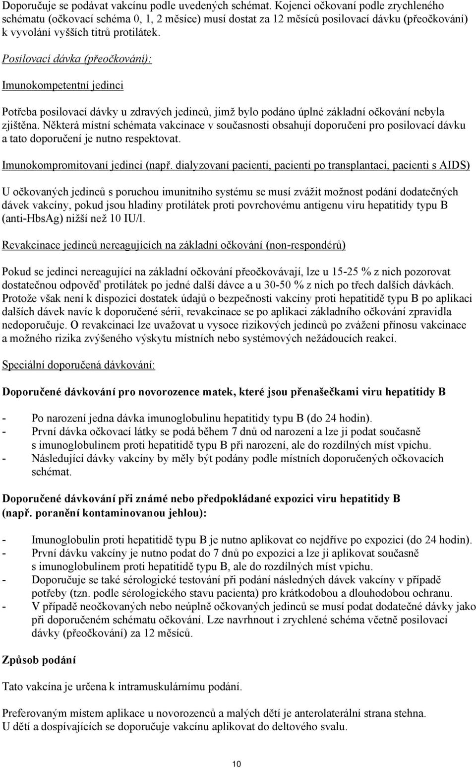 Posilovací dávka (přeočkování): Imunokompetentní jedinci Potřeba posilovací dávky u zdravých jedinců, jimž bylo podáno úplné základní očkování nebyla zjištěna.