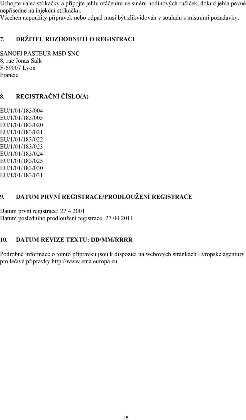 REGISTRAČNÍ ČÍSLO(A) EU/1/01/183/004 EU/1/01/183/005 EU/1/01/183/020 EU/1/01/183/021 EU/1/01/183/022 EU/1/01/183/023 EU/1/01/183/024 EU/1/01/183/025 EU/1/01/183/030 EU/1/01/183/031 9.