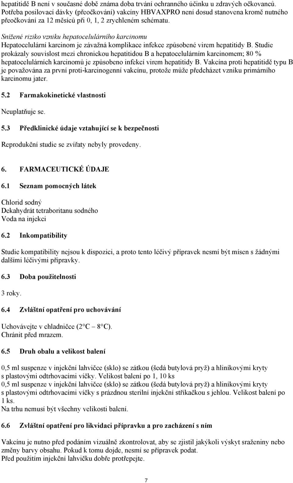 Snížené riziko vzniku hepatocelulárního karcinomu Hepatocelulární karcinom je závažná komplikace infekce způsobené virem hepatitidy B.