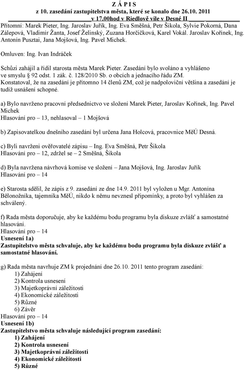 Omluven: Ing. Ivan Indráček Schůzi zahájil a řídil starosta města Marek Pieter. Zasedání bylo svoláno a vyhlášeno ve smyslu 92 odst. 1 zák. č. 128/2010 Sb. o obcích a jednacího řádu ZM.