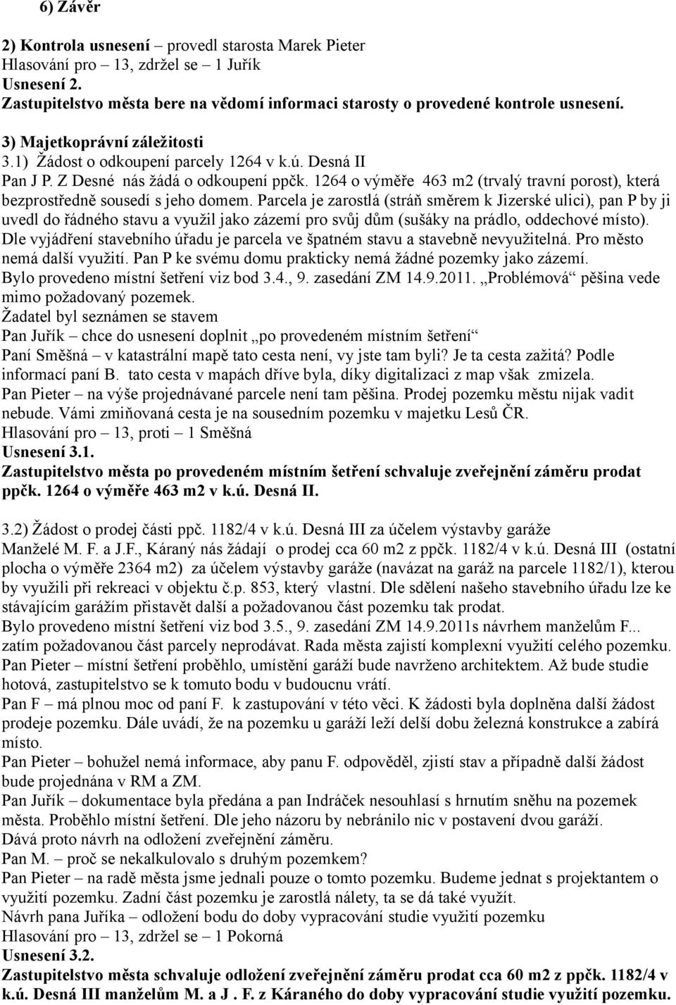 1264 o výměře 463 m2 (trvalý travní porost), která bezprostředně sousedí s jeho domem.