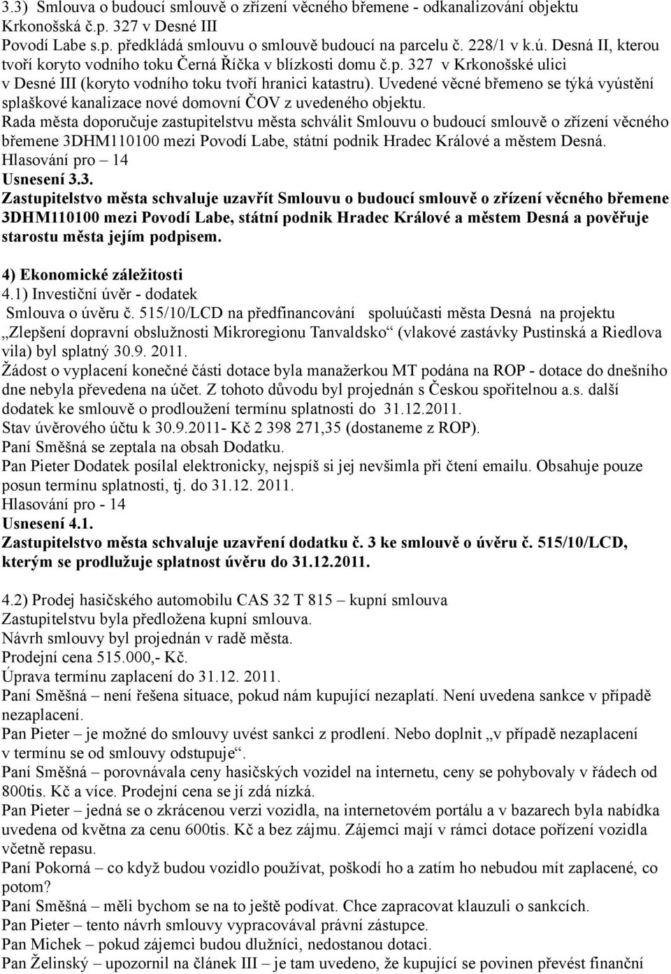 Uvedené věcné břemeno se týká vyústění splaškové kanalizace nové domovní ČOV z uvedeného objektu.