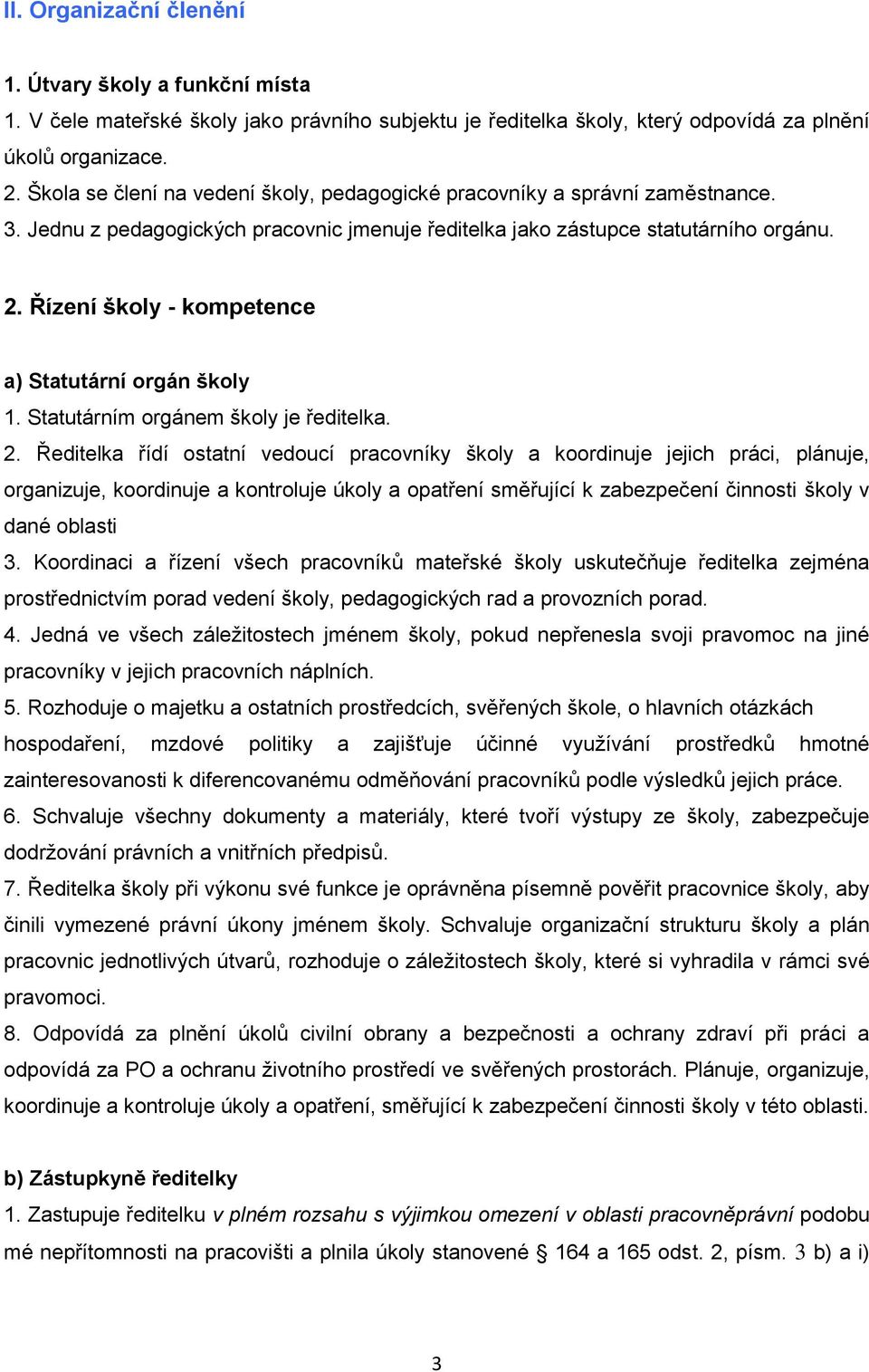 Řízení školy - kompetence a) Statutární orgán školy 1. Statutárním orgánem školy je ředitelka. 2.