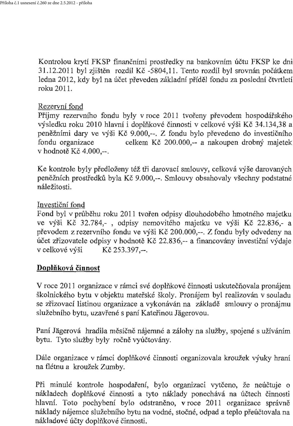 Rezervní fond Příjmy rezervního fondu byly v roce 2011 tvořeny převodem hospodářského výsledku roku 201 O hlavní i doplňkové činnosti v celkové výši Kč 3 4.134,3 8 a peněžními dary ve výši Kč 9.