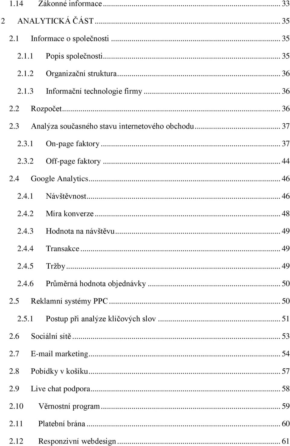 .. 48 2.4.3 Hodnota na návštěvu... 49 2.4.4 Transakce... 49 2.4.5 Tržby... 49 2.4.6 Průměrná hodnota objednávky... 50 2.5 Reklamní systémy PPC... 50 2.5.1 Postup při analýze klíčových slov... 51 2.