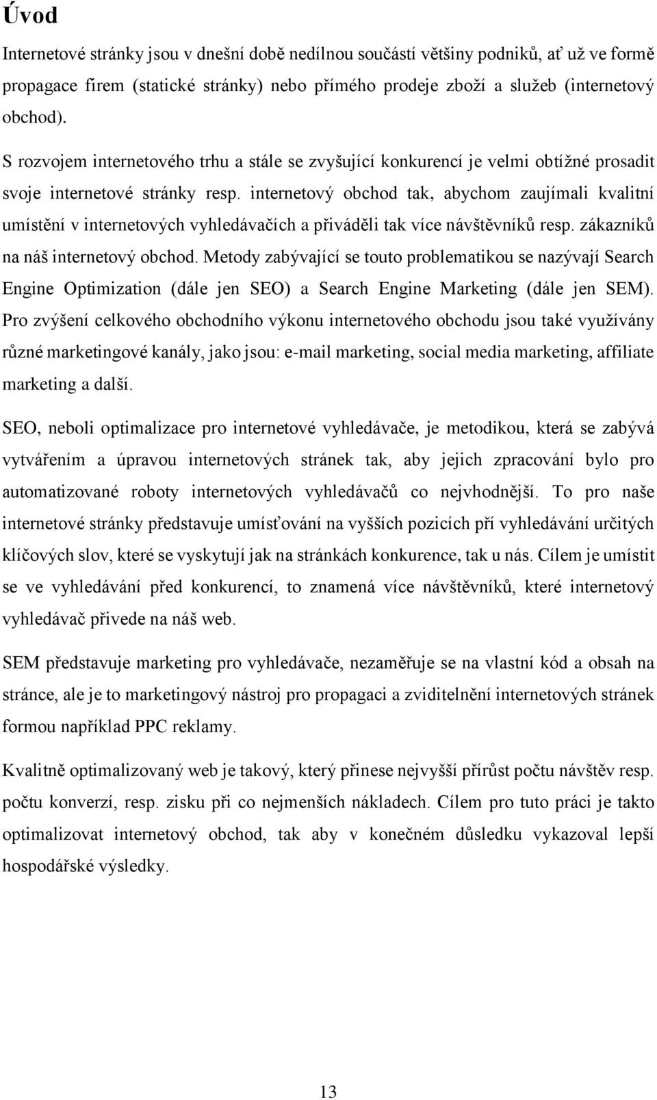 internetový obchod tak, abychom zaujímali kvalitní umístění v internetových vyhledávačích a přiváděli tak více návštěvníků resp. zákazníků na náš internetový obchod.