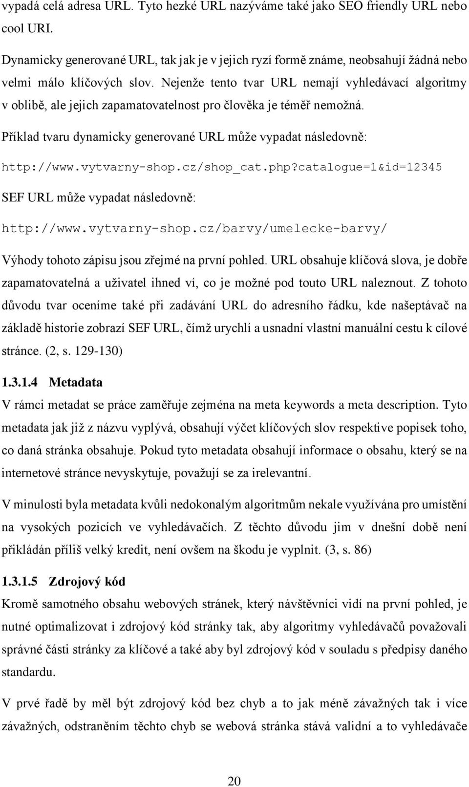 Nejenže tento tvar URL nemají vyhledávací algoritmy v oblibě, ale jejich zapamatovatelnost pro člověka je téměř nemožná. Příklad tvaru dynamicky generované URL může vypadat následovně: http://www.