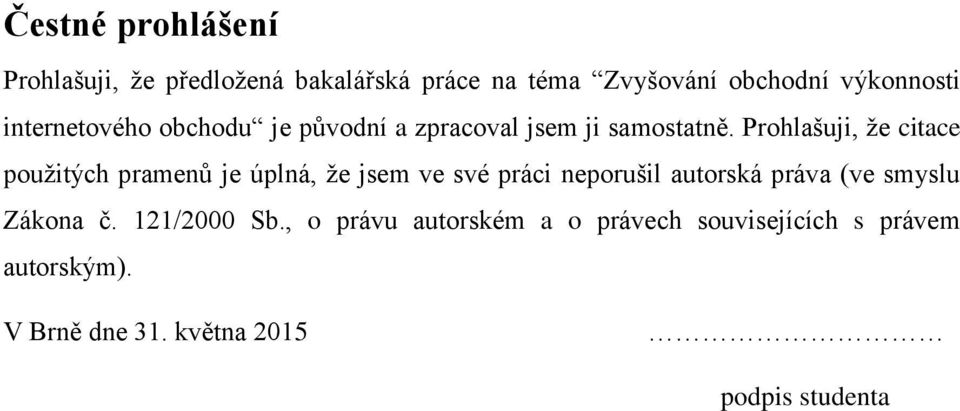 Prohlašuji, že citace použitých pramenů je úplná, že jsem ve své práci neporušil autorská práva (ve