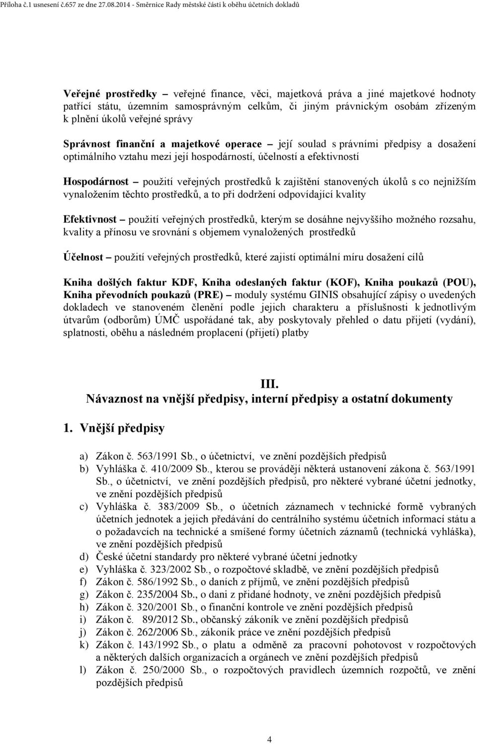 zajištění stanovených úkolů s co nejnižším vynaložením těchto prostředků, a to při dodržení odpovídající kvality Efektivnost použití veřejných prostředků, kterým se dosáhne nejvyššího možného