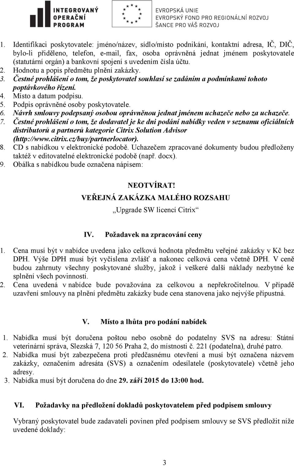 Místo a datum podpisu. 5. Podpis oprávněné osoby poskytovatele. 6. Návrh smlouvy podepsaný osobou oprávněnou jednat jménem uchazeče nebo za uchazeče. 7.