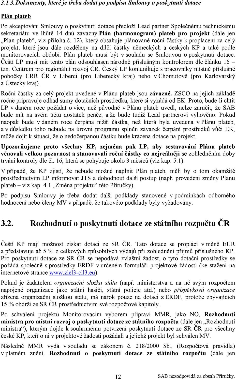 12), který obsahuje plánované roční částky k proplacení za celý projekt, které jsou dále rozděleny na dílčí částky německých a českých KP a také podle monitorovacích období.