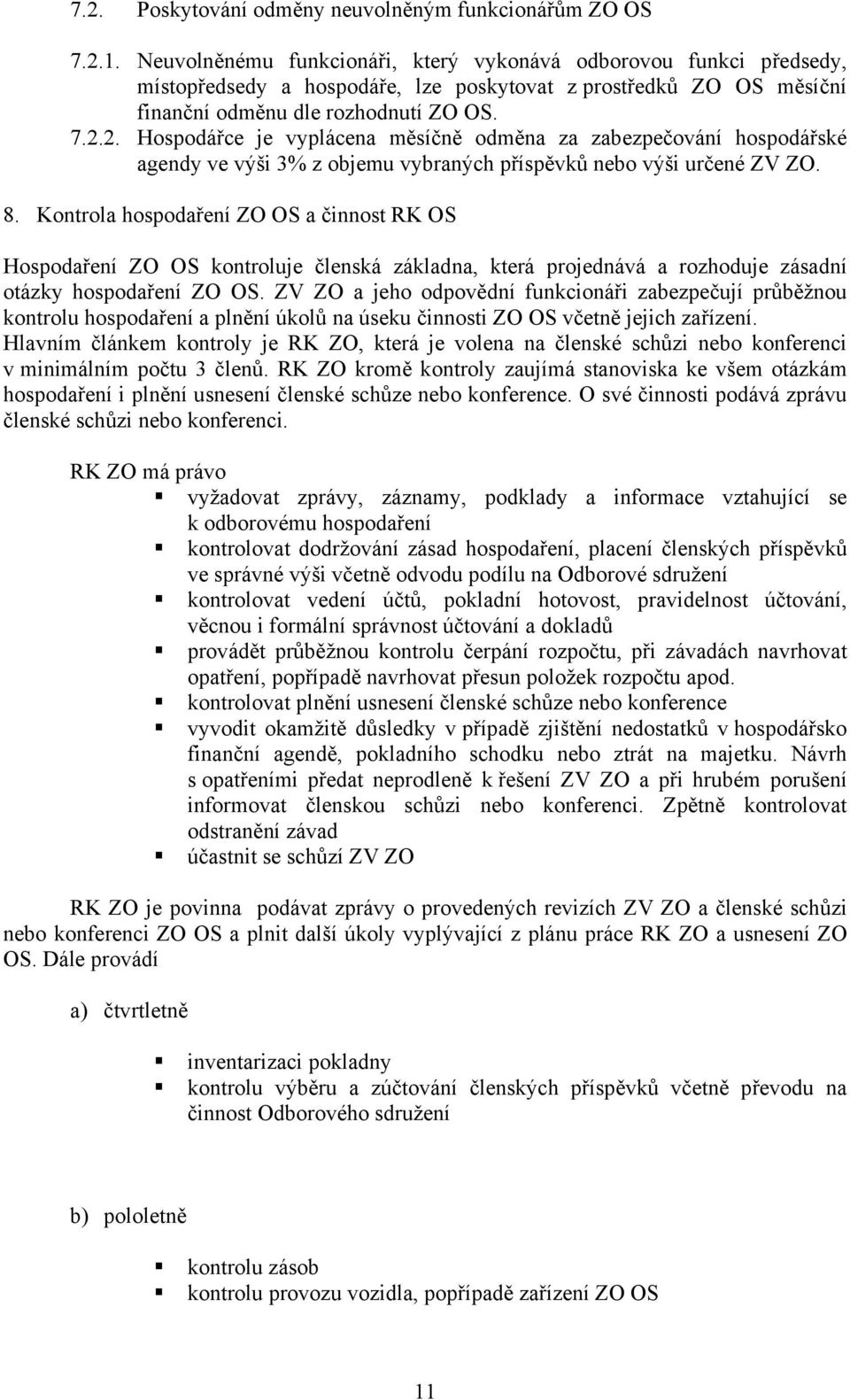 2. Hospodářce je vyplácena měsíčně odměna za zabezpečování hospodářské agendy ve výši 3% z objemu vybraných příspěvků nebo výši určené ZV ZO. 8.