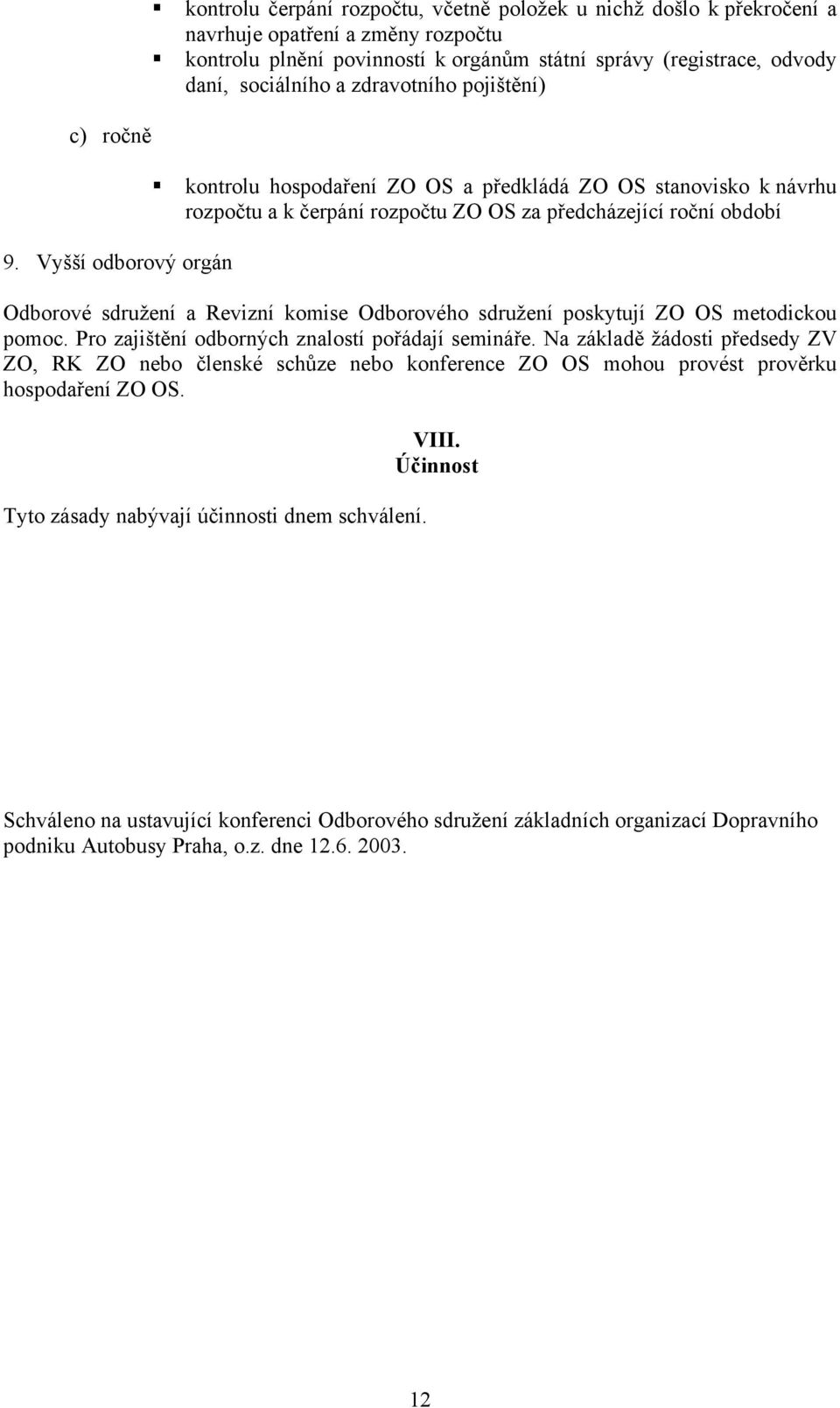 daní, sociálního a zdravotního pojištění) kontrolu hospodaření ZO OS a předkládá ZO OS stanovisko k návrhu rozpočtu a k čerpání rozpočtu ZO OS za předcházející roční období Odborové sdružení a