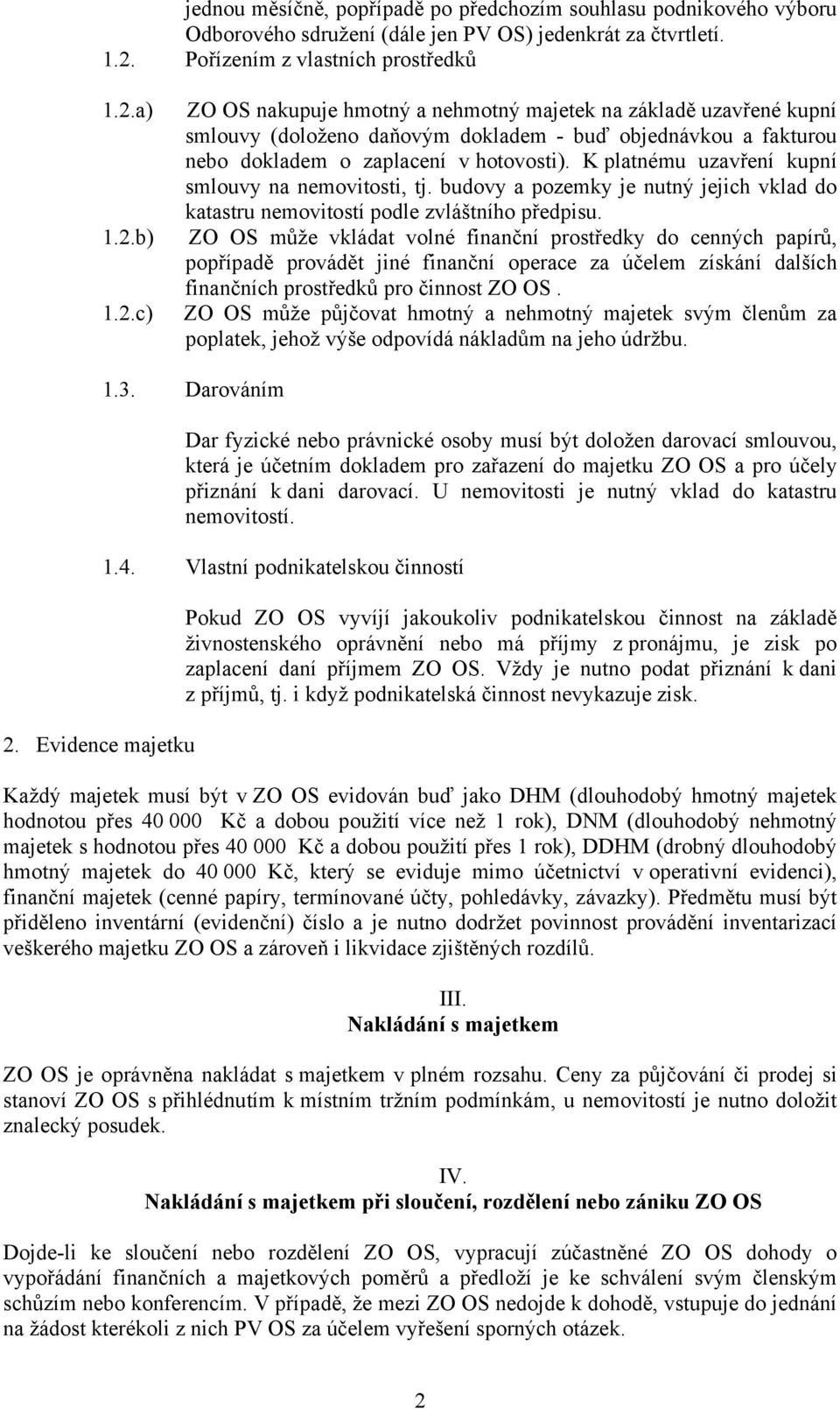 a) 1.2.b) 1.2.c) ZO OS nakupuje hmotný a nehmotný majetek na základě uzavřené kupní smlouvy (doloženo daňovým dokladem - buď objednávkou a fakturou nebo dokladem o zaplacení v hotovosti).