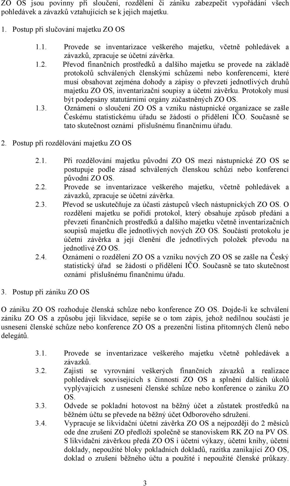 Převod finančních prostředků a dalšího majetku se provede na základě protokolů schválených členskými schůzemi nebo konferencemi, které musí obsahovat zejména dohody a zápisy o převzetí jednotlivých