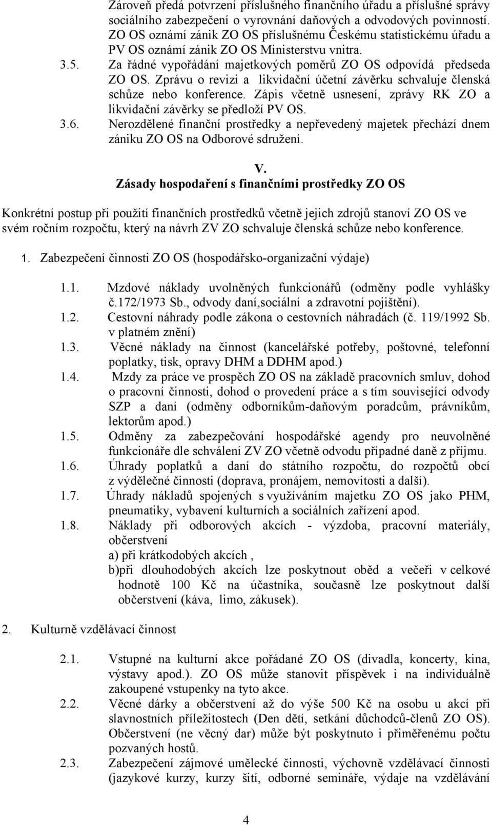 Zprávu o revizi a likvidační účetní závěrku schvaluje členská schůze nebo konference. Zápis včetně usnesení, zprávy RK ZO a likvidační závěrky se předloží PV OS. 3.6.