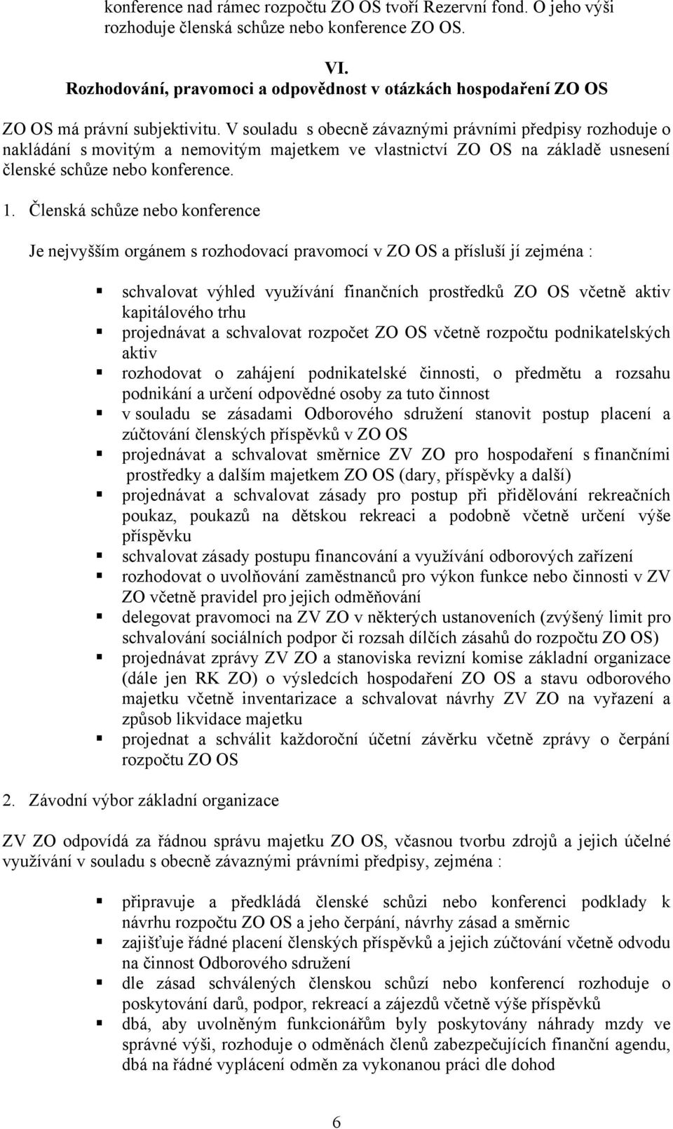 V souladu s obecně závaznými právními předpisy rozhoduje o nakládání s movitým a nemovitým majetkem ve vlastnictví ZO OS na základě usnesení členské schůze nebo konference. 1.