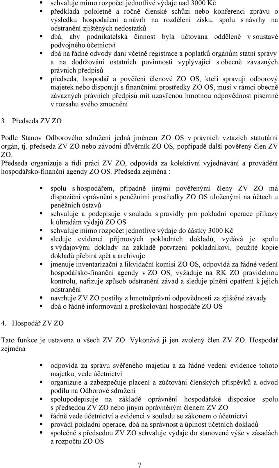 správy a na dodržování ostatních povinností vyplývající s obecně závazných právních předpisů předseda, hospodář a pověření členové ZO OS, kteří spravují odborový majetek nebo disponují s finančními