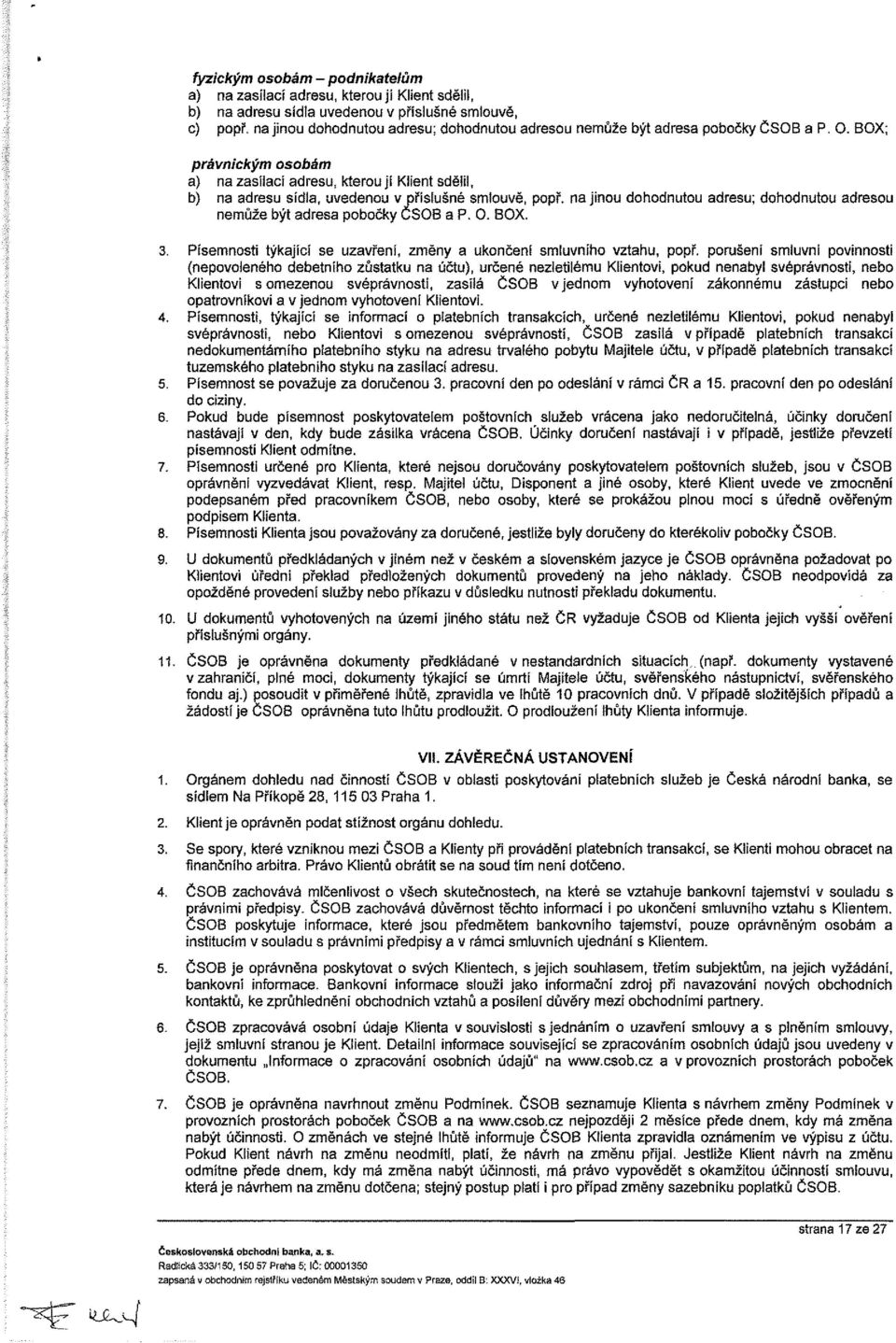 BOX; právnickým osobám a) na zasílací adresu, kterou jí Klient sdělil, b) na adresu sídla, uveou v příslušné smlouvě, popř.  BOX. 3.