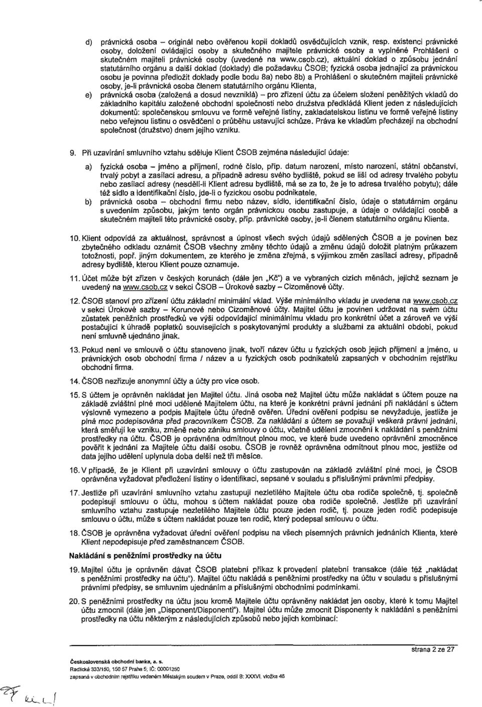 cz), aktuální doklad o způsobu jednání statutárního orgánu a další doklad (doklady) dle požadavku ČSOB; fyzická osoba jednající za právnickou osobu je povinna předložit doklady podle bodu 8a) nebo