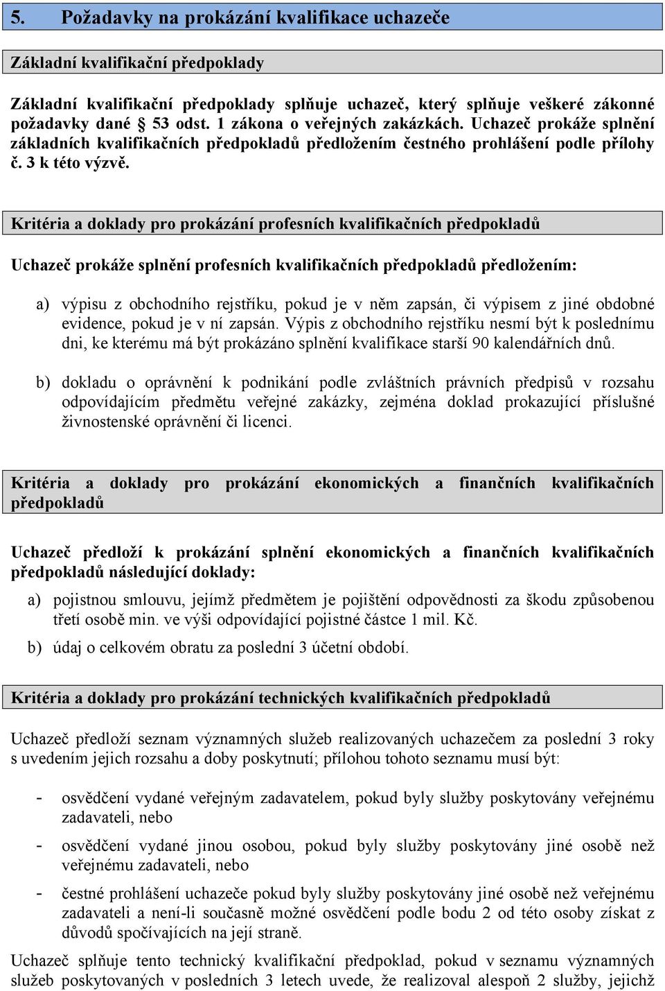 Kritéria a doklady pro prokázání profesních kvalifikačních předpokladů Uchazeč prokáže splnění profesních kvalifikačních předpokladů předložením: a) výpisu z obchodního rejstříku, pokud je v něm