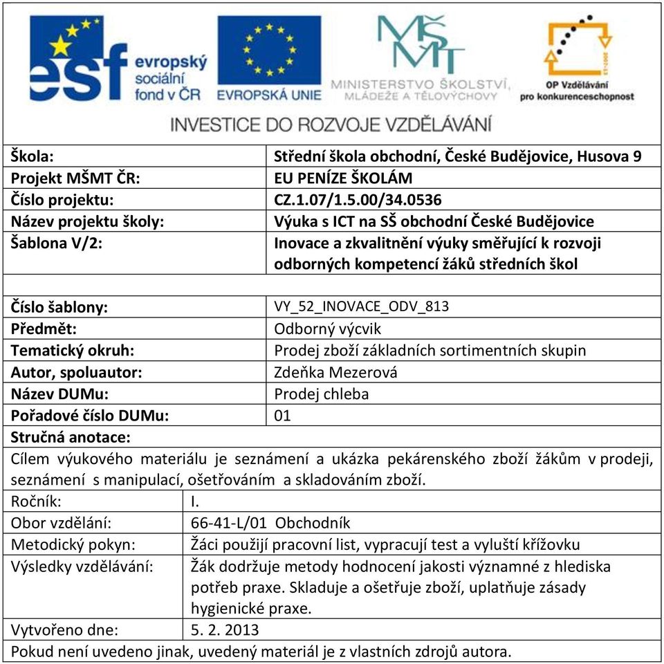 VY_52_INOVACE_ODV_813 Předmět: Odborný výcvik Tematický okruh: Prodej zboží základních sortimentních skupin Autor, spoluautor: Zdeňka Mezerová Název DUMu: Prodej chleba Pořadové číslo DUMu: 01