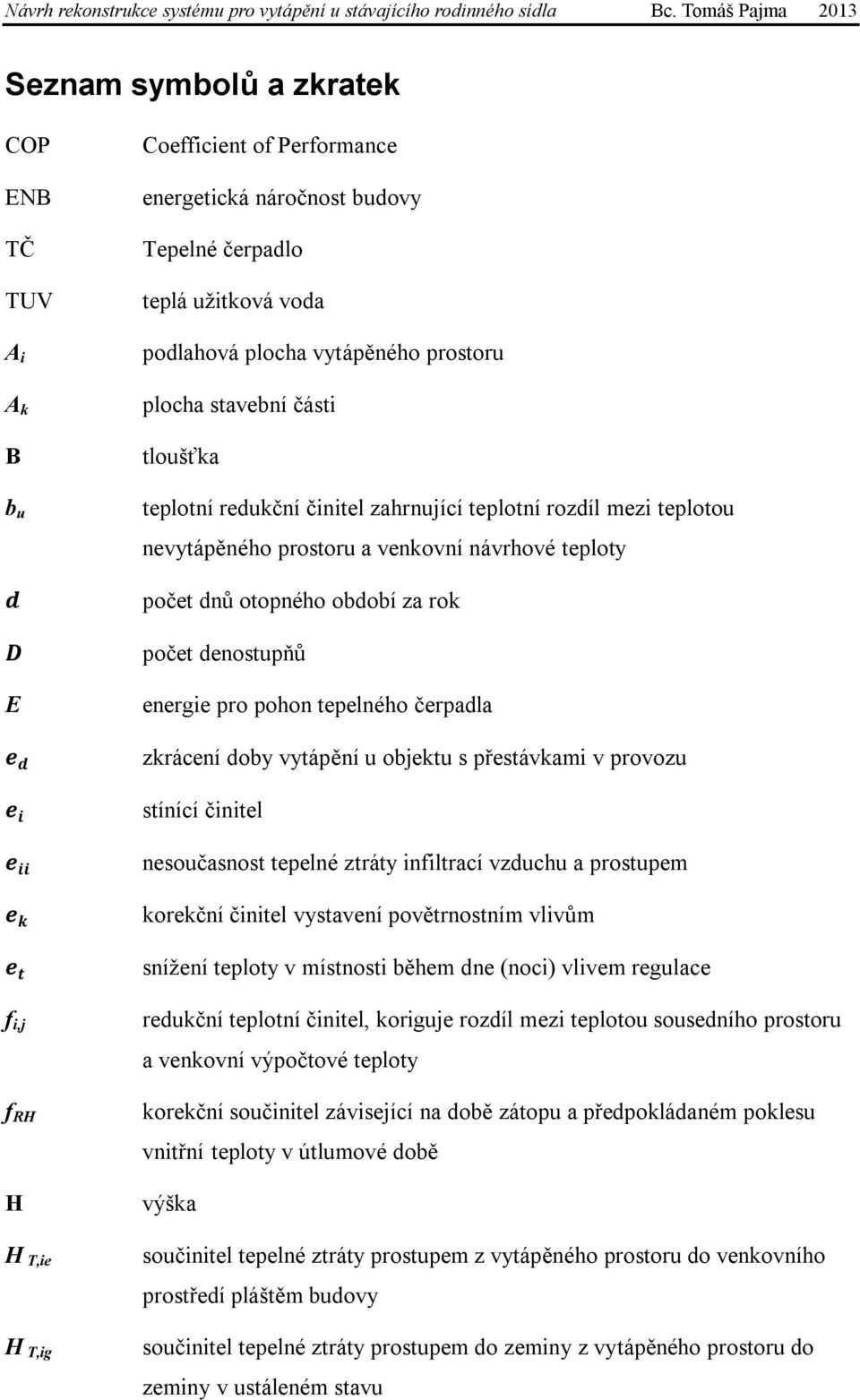 otopného období za rok počet denostupňů energie pro pohon tepelného čerpadla zkrácení doby vytápění u objektu s přestávkami v provozu stínící činitel nesoučasnost tepelné ztráty infiltrací vzduchu a