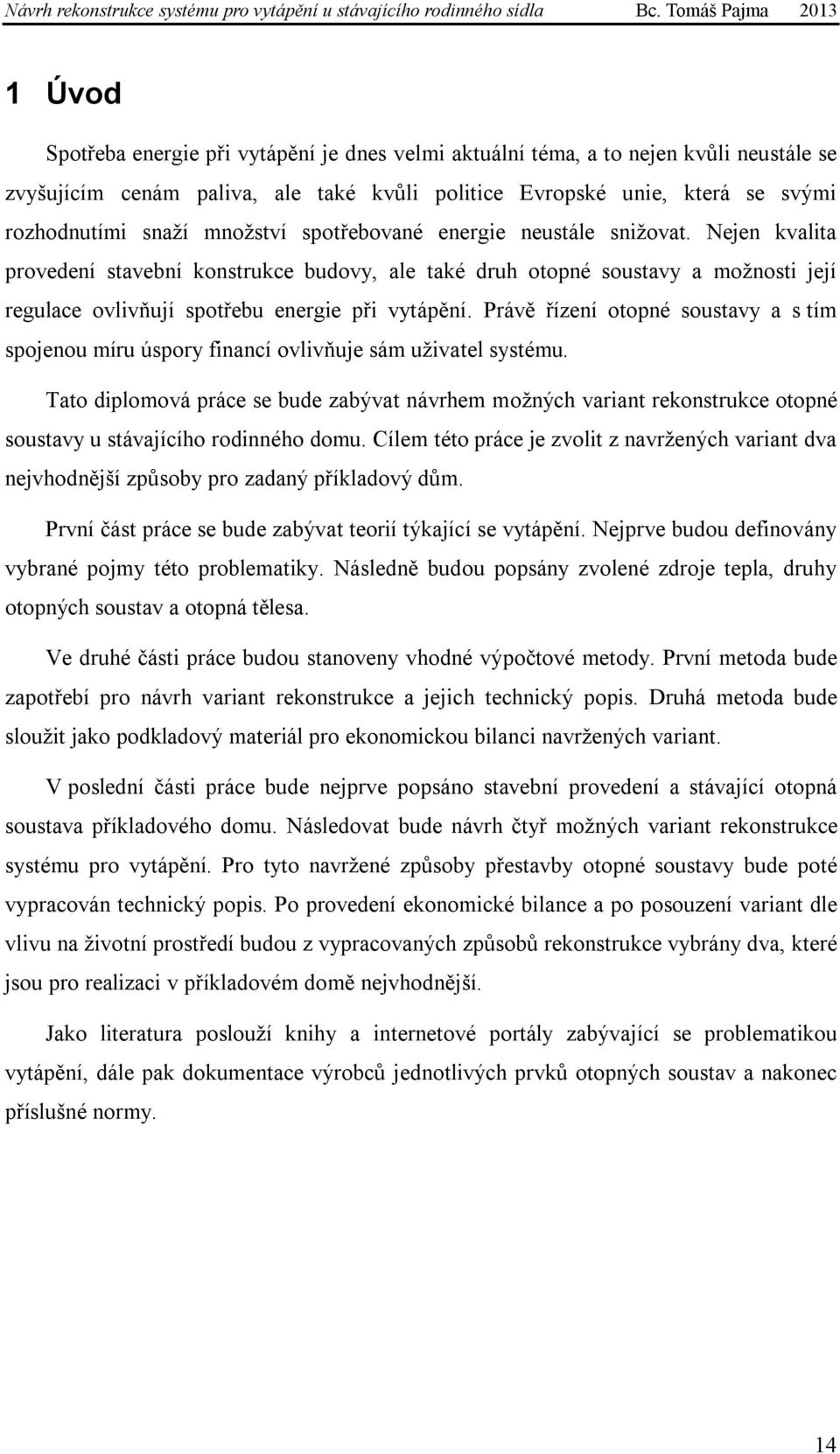 Právě řízení otopné soustavy a s tím spojenou míru úspory financí ovlivňuje sám uživatel systému.