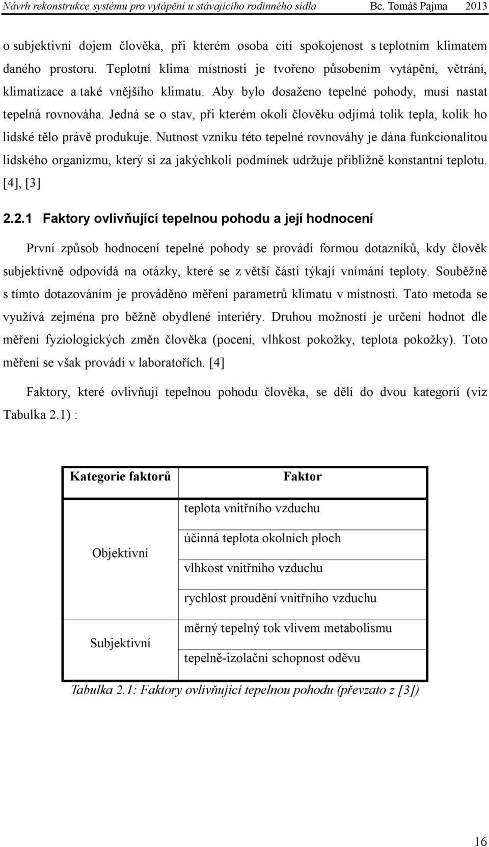 Jedná se o stav, při kterém okolí člověku odjímá tolik tepla, kolik ho lidské tělo právě produkuje.