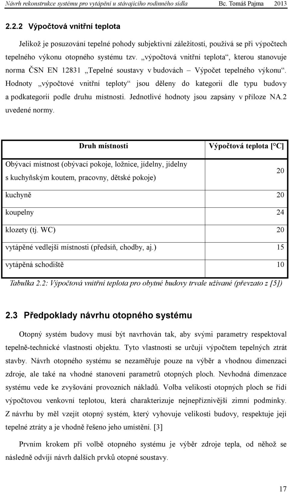 Hodnoty výpočtové vnitřní teploty jsou děleny do kategorií dle typu budovy a podkategorií podle druhu místnosti. Jednotlivé hodnoty jsou zapsány v příloze NA.2 uvedené normy.