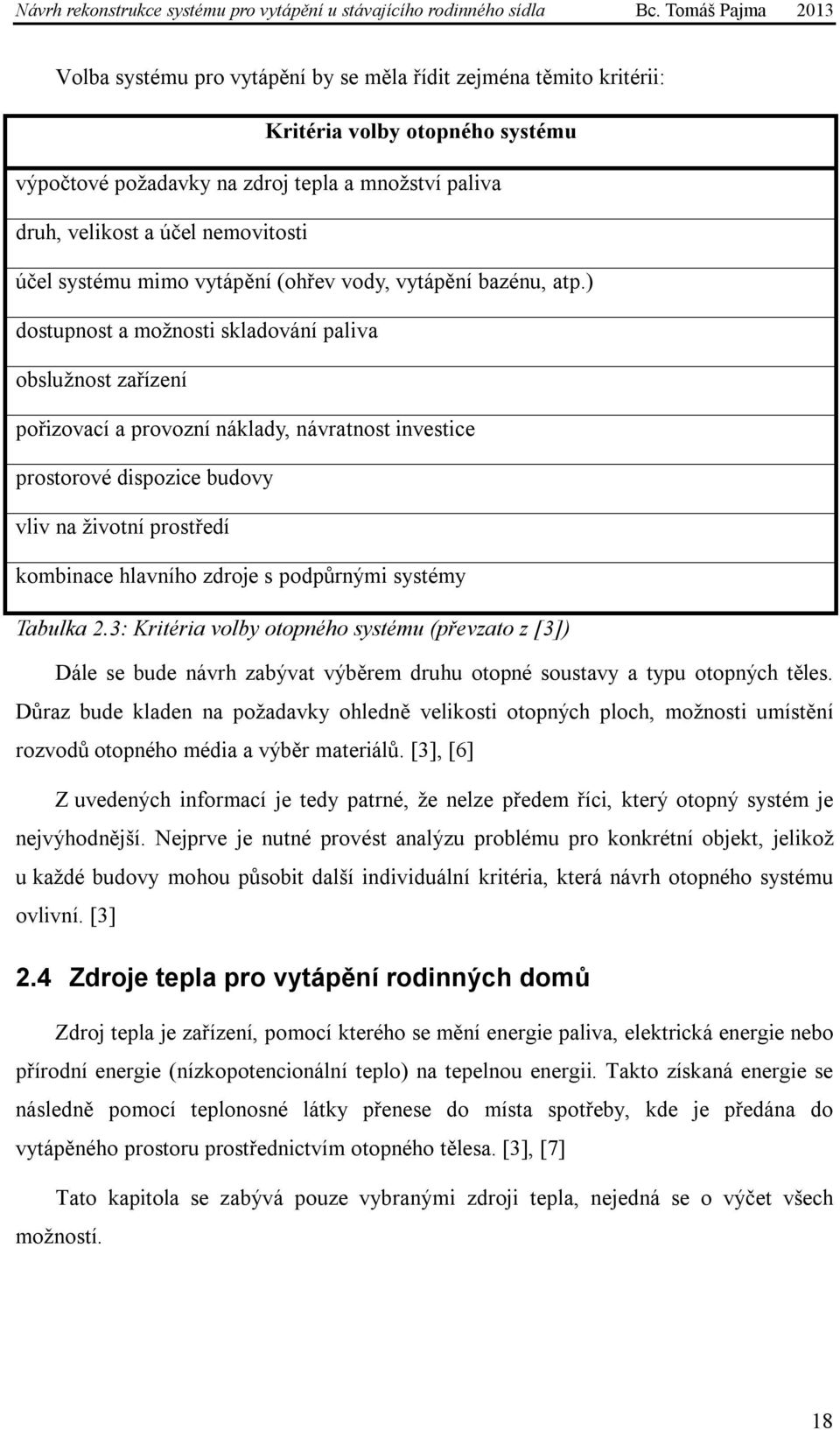 ) dostupnost a možnosti skladování paliva obslužnost zařízení pořizovací a provozní náklady, návratnost investice prostorové dispozice budovy vliv na životní prostředí kombinace hlavního zdroje s