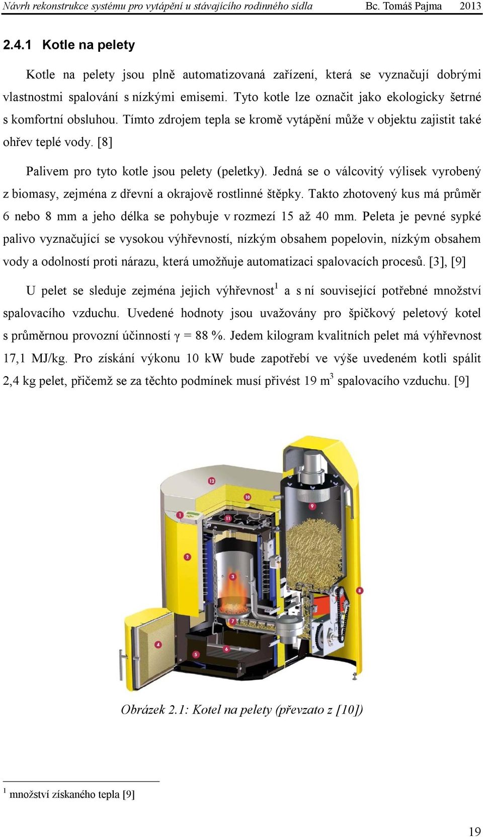 [8] Palivem pro tyto kotle jsou pelety (peletky). Jedná se o válcovitý výlisek vyrobený z biomasy, zejména z dřevní a okrajově rostlinné štěpky.