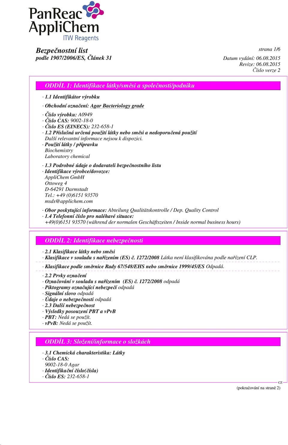 3 Podrobné údaje o dodavateli bezpečnostního listu Identifikace výrobce/dovozce: AppliChem GmbH Ottoweg 4 D-64291 Darmstadt Tel.: +49 (0)6151 93570 msds@applichem.