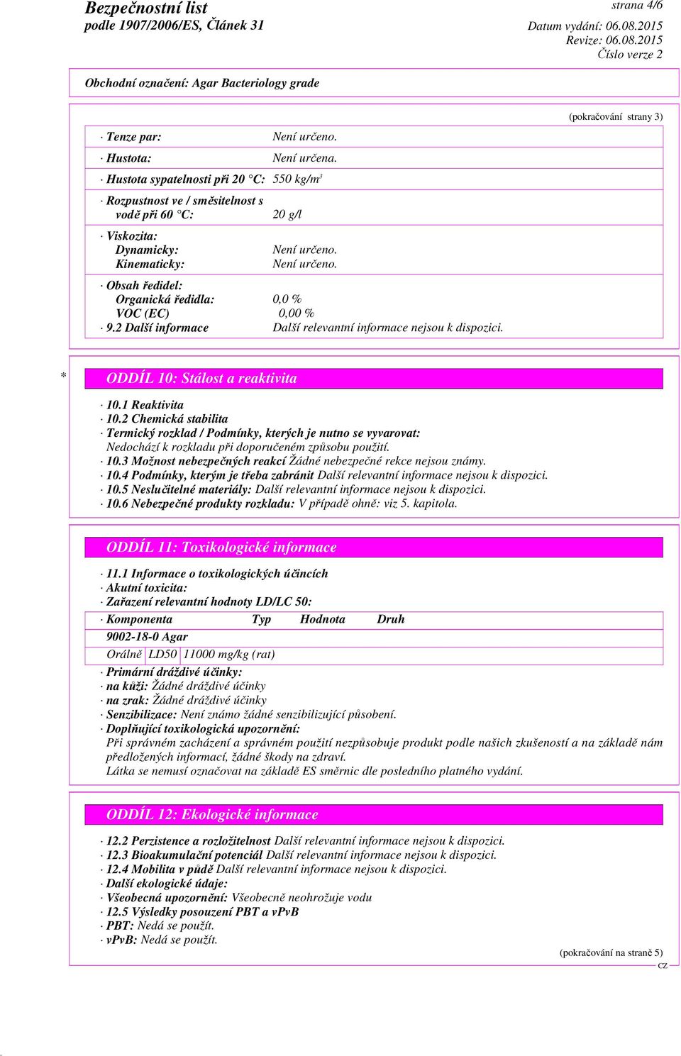 2 Další informace Další relevantní informace nejsou k dispozici. (pokračování strany 3) * ODDÍL 10: Stálost a reaktivita 10.1 Reaktivita 10.