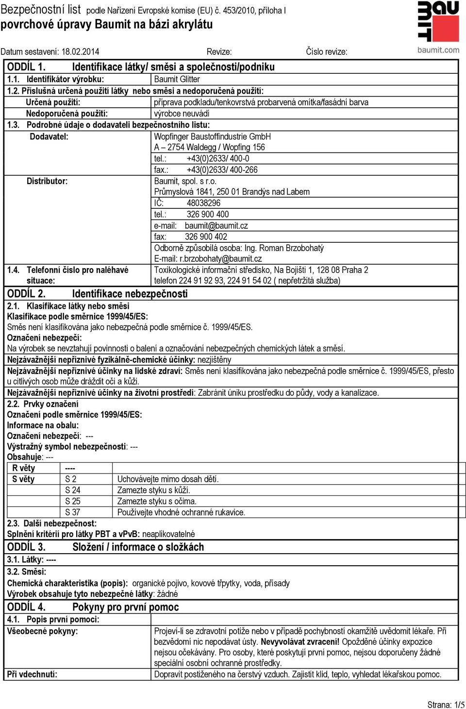 Podrobné údaje o dodavateli bezpečnostního listu: Dodavatel: Wopfinger Baustoffindustrie GmbH A 2754 Waldegg / Wopfing 156 tel.: +43(0)2633/ 400-0 fax.: +43(0)2633/ 400-266 Distributor: Baumit, spol.