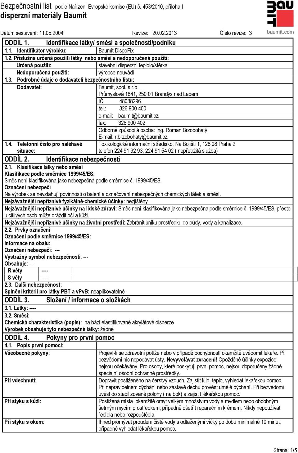 Podrobné údaje o dodavateli bezpečnostního listu: Dodavatel: Baumit, spol. s r.o. Průmyslová 1841, 250 01 Brandýs nad Labem IČ: 48038296 tel.: 326 900 400 e-mail: baumit@baumit.