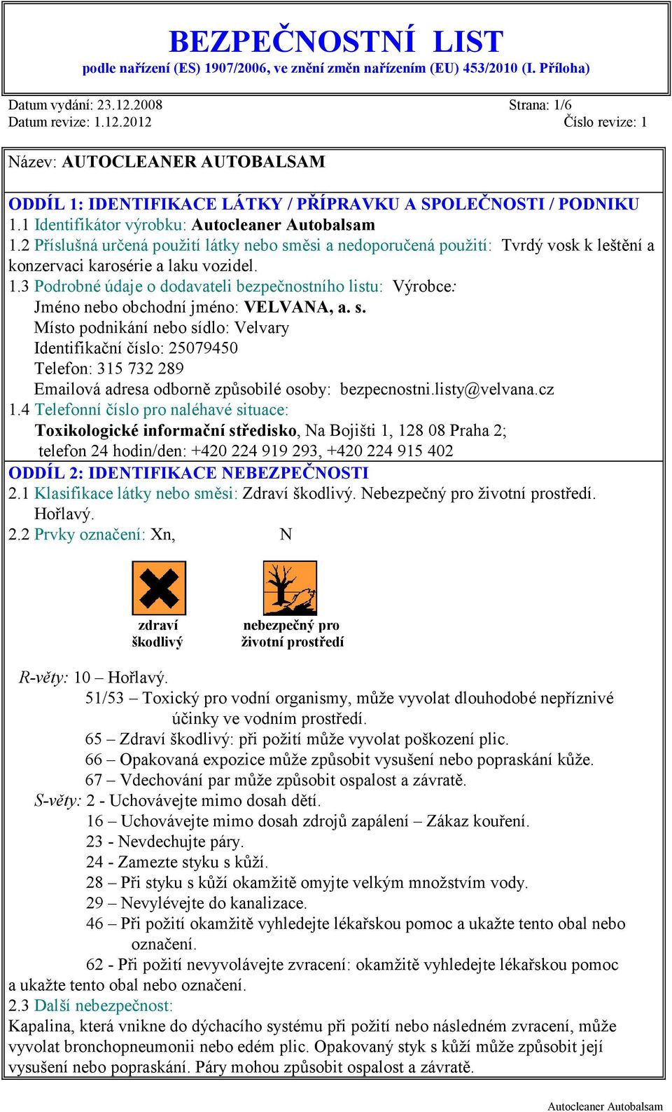3 Podrobné údaje o dodavateli bezpečnostního listu: Výrobce: Jméno nebo obchodní jméno: VELVANA, a. s.