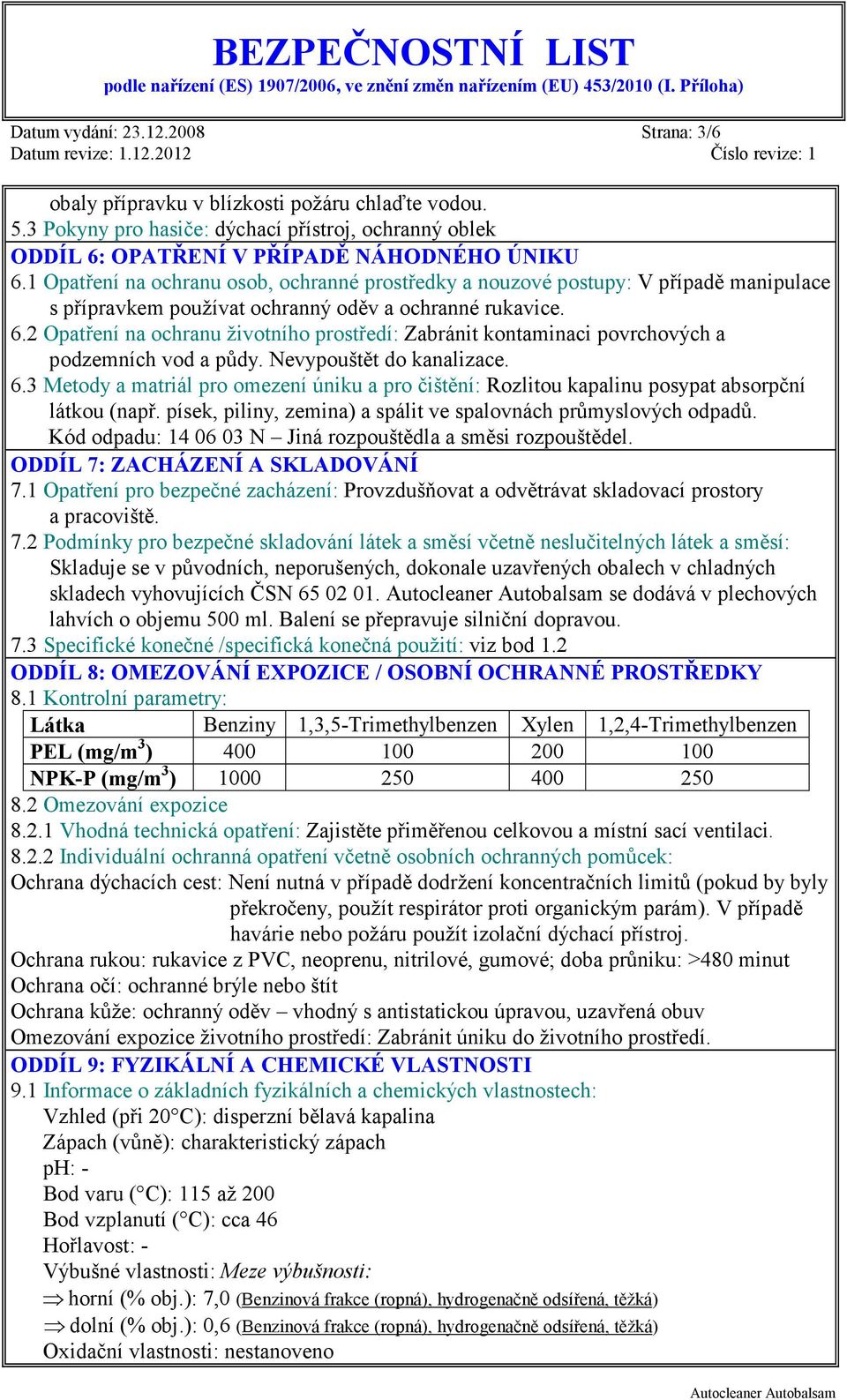 2 Opatření na ochranu životního prostředí: Zabránit kontaminaci povrchových a podzemních vod a půdy. Nevypouštět do kanalizace. 6.