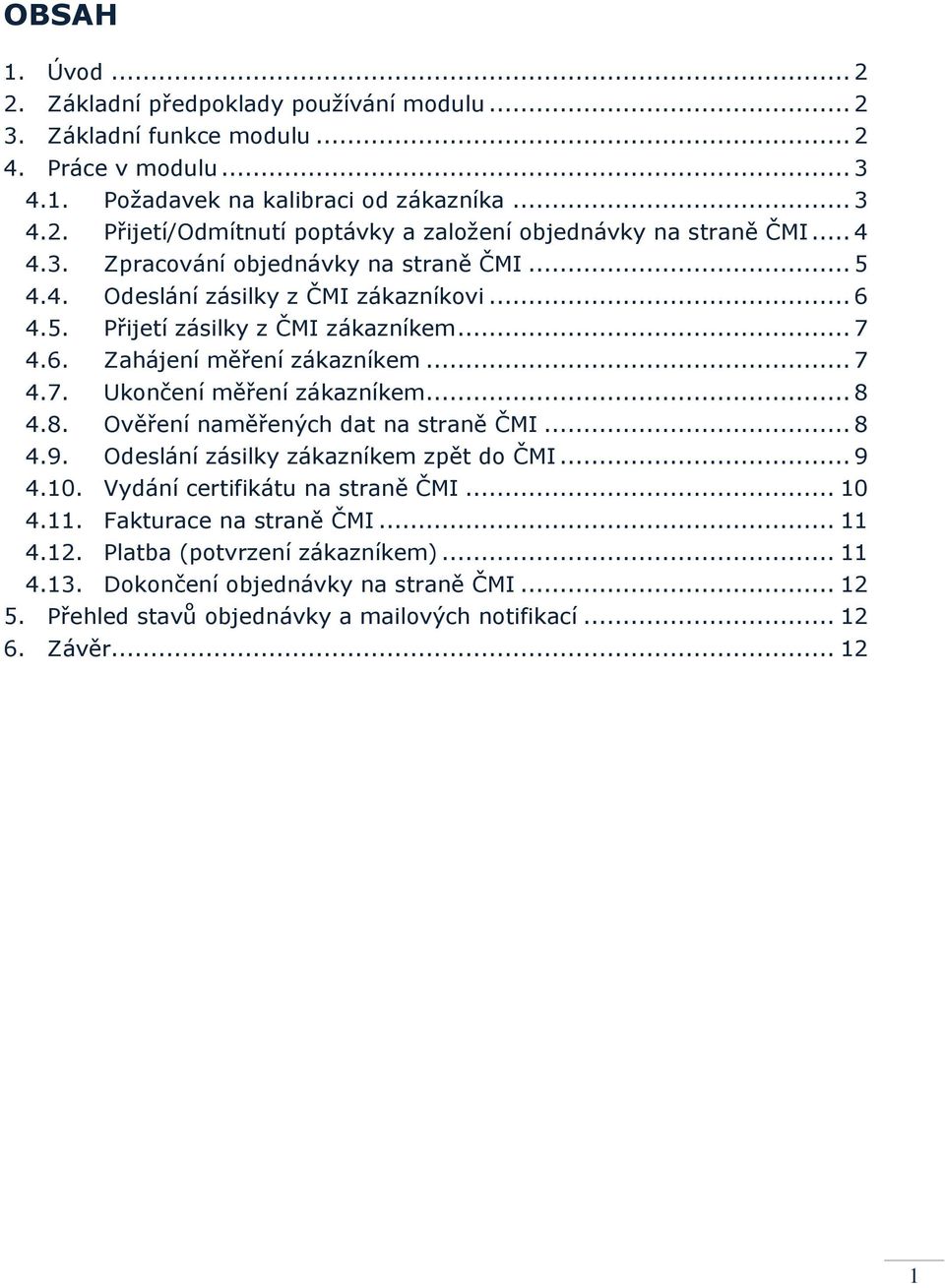 .. 8 4.8. Ověření naměřených dat na straně ČMI... 8 4.9. Odeslání zásilky zákazníkem zpět do ČMI... 9 4.10. Vydání certifikátu na straně ČMI... 10 4.11. Fakturace na straně ČMI... 11 4.12.