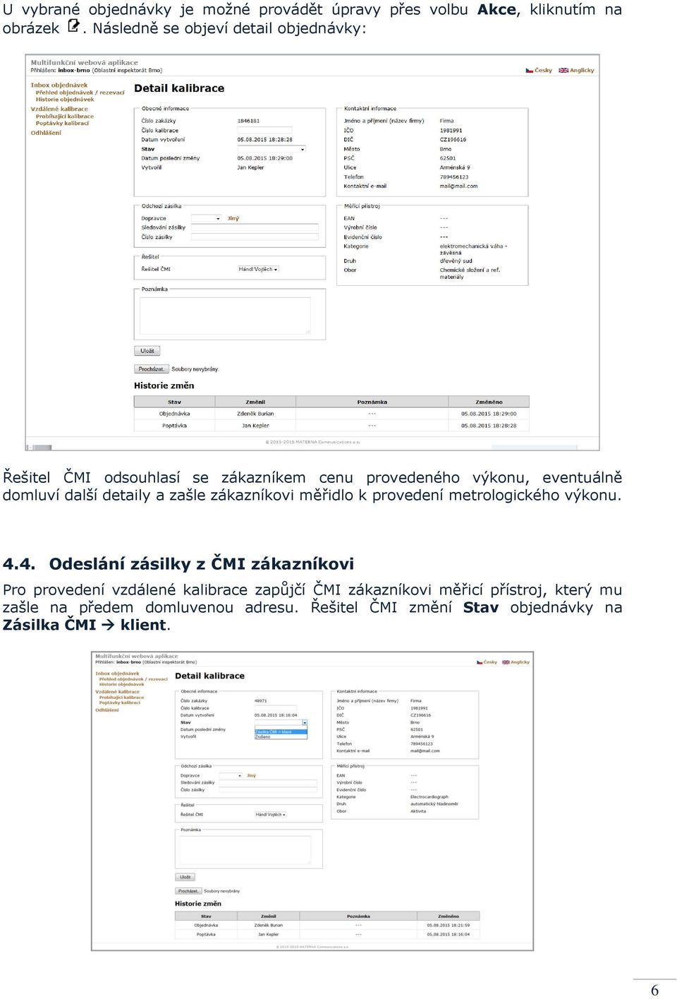 detaily a zašle zákazníkovi měřidlo k provedení metrologického výkonu. 4.