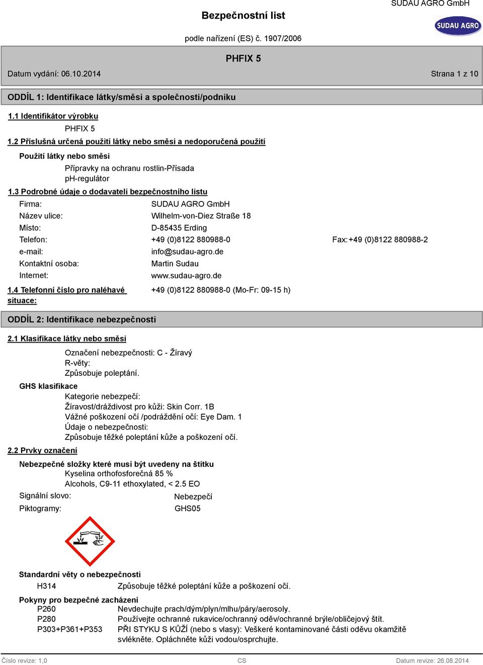 3 Podrobné údaje o dodavateli bezpečnostního listu Firma: Název ulice: Místo: Wilhelm-von-Diez Straße 1 D-5435 Erding Telefon: +49 (0)122 09-0 Fax:+49 (0)122 09-2 e-mail: Kontaktní osoba: Internet: 1.